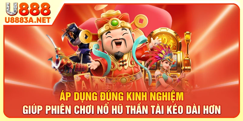 Áp dụng đúng kinh nghiệm giúp phiên chơi nổ hũ thần tài kéo dài hơn