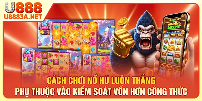 Cách chơi nổ hũ luôn thắng phụ thuộc vào kiểm soát vốn hơn công thức