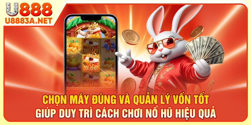 Chọn máy đúng và quản lý vốn tốt giúp duy trì cách chơi nổ hũ hiệu quả