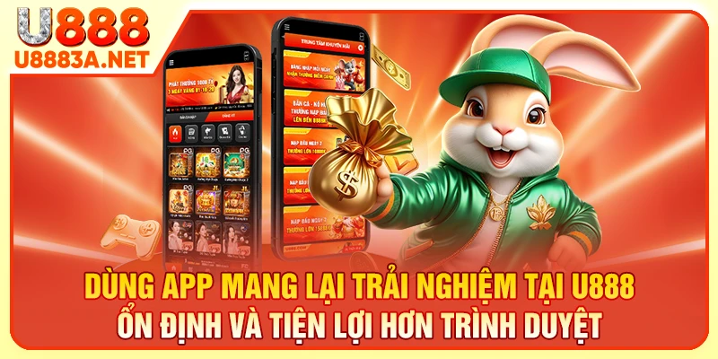 Dùng app mang lại trải nghiệm tại U888 ổn định và tiện lợi hơn trình duyệt