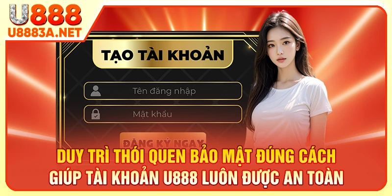 Duy trì thói quen bảo mật đúng cách giúp tài khoản U888 luôn được an toàn