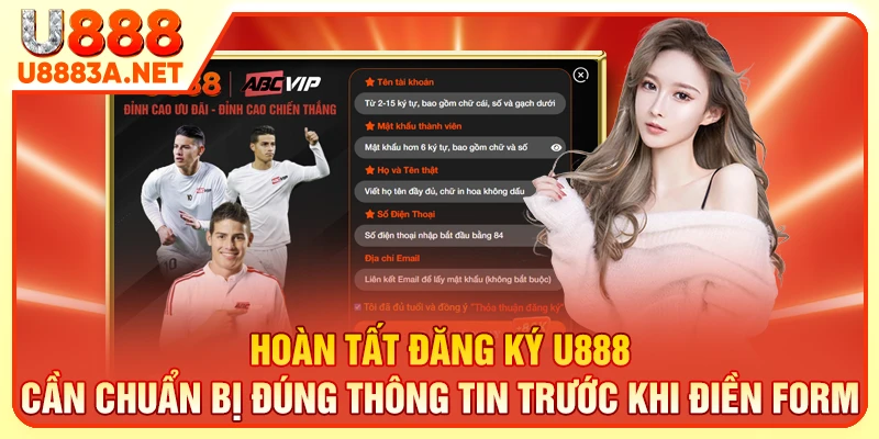 Hoàn tất đăng ký U888 cần chuẩn bị đúng thông tin trước khi điền form