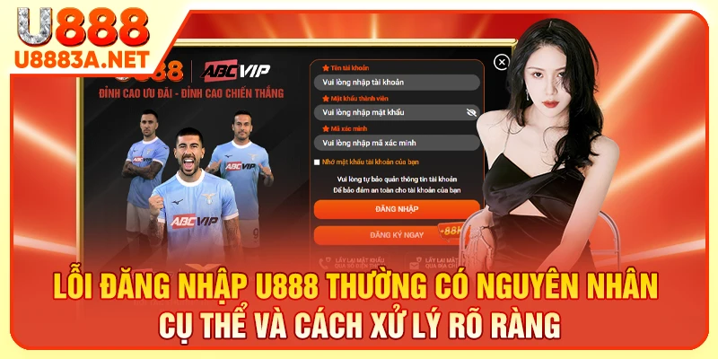 Lỗi đăng nhập U888 thường có nguyên nhân cụ thể và cách xử lý rõ ràng