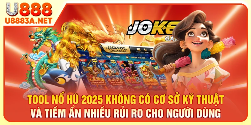 Tool nổ hũ 2025 không có cơ sở kỹ thuật và tiềm ẩn nhiều rủi ro cho người dùng